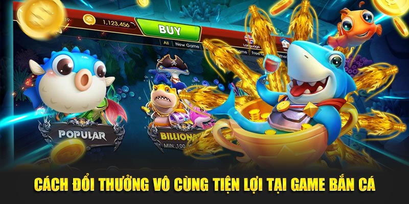 Cách đổi thưởng vô cùng tiện lợi tại game bắn cá