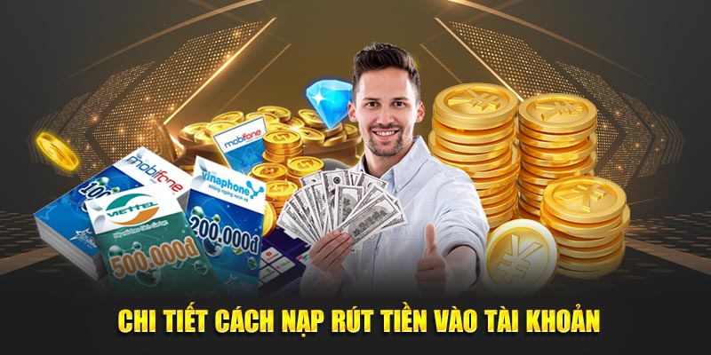 Chi tiết cách nạp rút tiền vào tài khoản