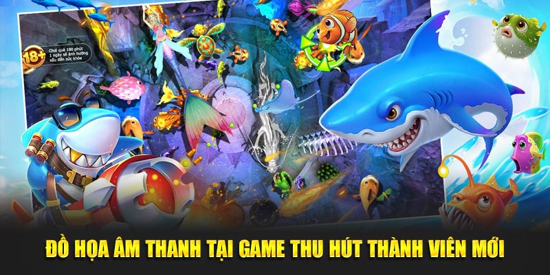 Đồ họa âm thanh tại game thu hút thành viên mới