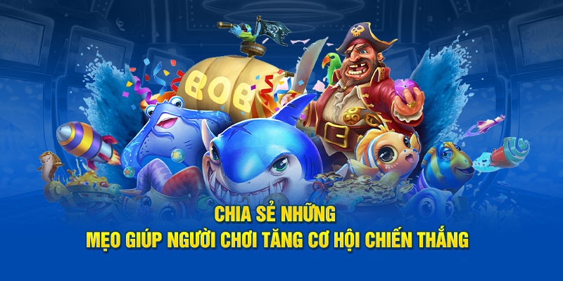 Chia sẻ những mẹo giúp người chơi tăng cơ hội chiến thắng.