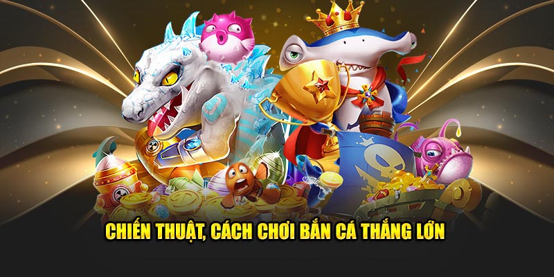 Chiến thuật, Cách chơi bắn cá thắng lớn