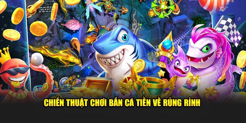 Chiến thuật chơi bắn cá tiền về rủng rỉnh