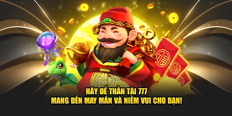 Hãy để Thần Tài 777 mang đến may mắn và niềm vui cho bạn!