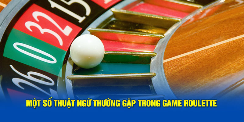 Một vài thuật ngữ hay gặp trong game Roulette