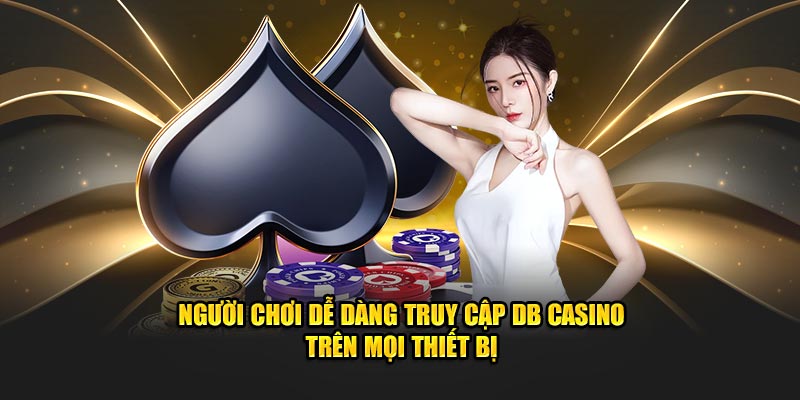 Người chơi dễ dàng truy cập DB Casino trên mọi thiết bị