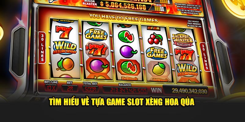 Tìm hiểu về tựa game slot Xèng Hoa Quả