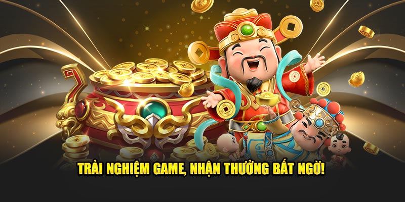 Trải nghiệm game, nhận thưởng bất ngờ!