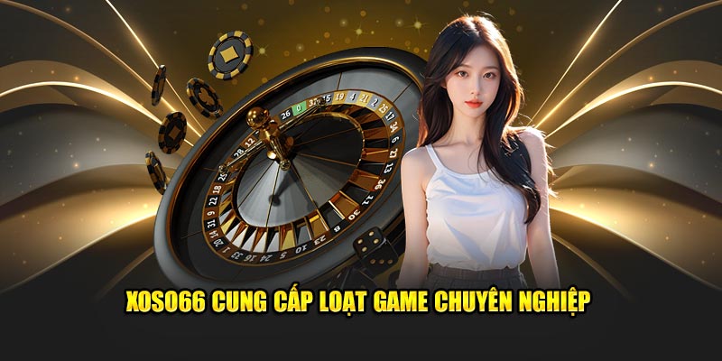 Xoso66 cung cấp loạt game chuyên nghiệp