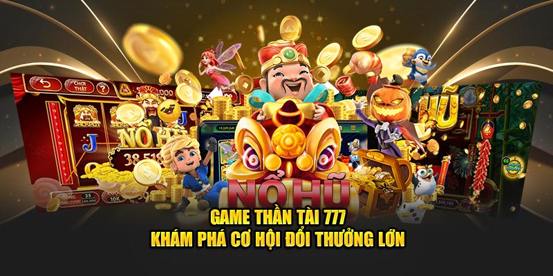 Game Thần Tài 777 - Khám Phá Cơ Hội Đổi Thưởng Lớn