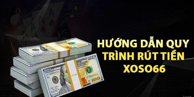 Rút Tiền Xoso66 - Nhanh Chóng, Tiện Lợi Và Không Lừa Đảo