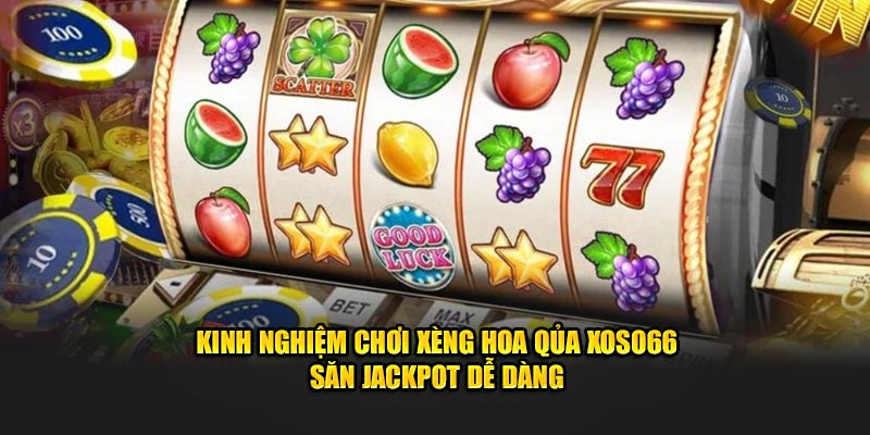 Mẹo Chơi Xèng Hoa Quả XOSO66 Săn Jackpot Dễ Dàng