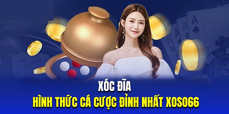 Xóc Đĩa - Trải Nghiệm Hình Thức Cá Cược Đỉnh Nhất XOSO66